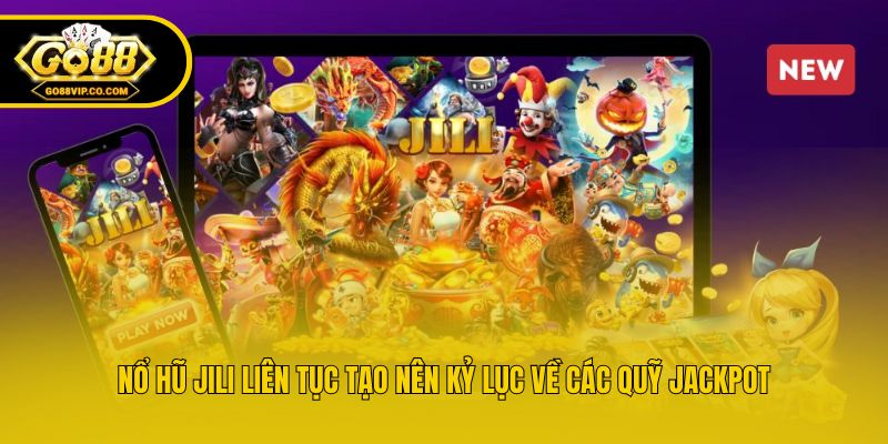 Nổ hũ Jili liên tục tạo nên kỷ lục về các quỹ jackpot