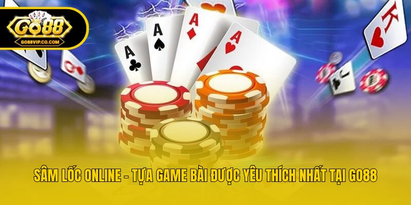 Sâm Lốc Online - Tựa Game Bài Được Yêu Thích Nhất Tại Go88